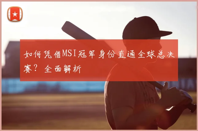 如何凭借MSI冠军身份直通全球总决赛？全面解析