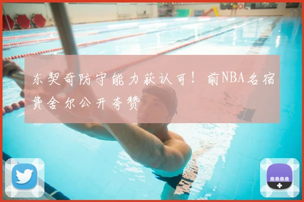 东契奇防守能力获认可！前NBA名宿费舍尔公开夸赞