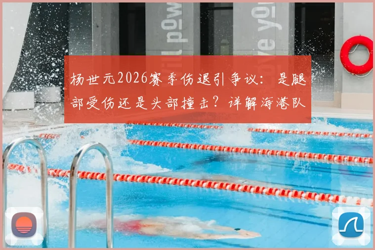 杨世元2026赛季伤退引争议：是腿部受伤还是头部撞击？详解海港队脑震荡特例换人规则与裁判判罚依据